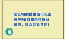 婴儿喝的益生菌可以去黄疸吗(益生菌可缓解黄疸，适合婴儿食用)