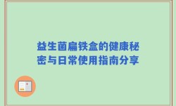 益生菌扁铁盒的健康秘密与日常使用指南分享