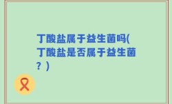 丁酸盐属于益生菌吗(丁酸盐是否属于益生菌？)