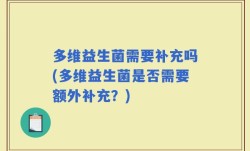 多维益生菌需要补充吗(多维益生菌是否需要额外补充？)