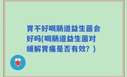 胃不好喝肠道益生菌会好吗(喝肠道益生菌对缓解胃痛是否有效？)