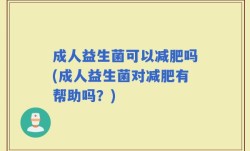 成人益生菌可以减肥吗(成人益生菌对减肥有帮助吗？)