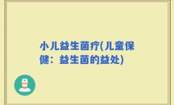 小儿益生菌疗(儿童保健：益生菌的益处)