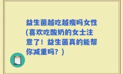 益生菌越吃越瘦吗女性(喜欢吃酸奶的女士注意了！益生菌真的能帮你减重吗？)