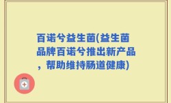 百诺兮益生菌(益生菌品牌百诺兮推出新产品，帮助维持肠道健康)