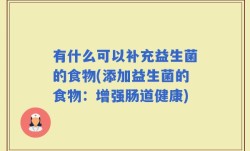 有什么可以补充益生菌的食物(添加益生菌的食物：增强肠道健康)