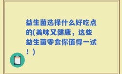 益生菌选择什么好吃点的(美味又健康，这些益生菌零食你值得一试！)
