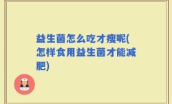 益生菌怎么吃才瘦呢(怎样食用益生菌才能减肥)