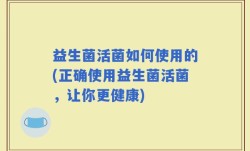 益生菌活菌如何使用的(正确使用益生菌活菌，让你更健康)