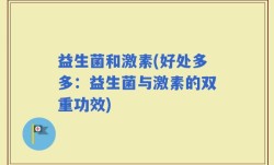 益生菌和激素(好处多多：益生菌与激素的双重功效)