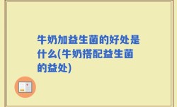 牛奶加益生菌的好处是什么(牛奶搭配益生菌的益处)