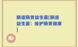 肠道肠胃益生菌(肠道益生菌：维护肠胃健康)
