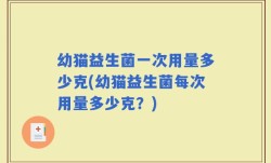 幼猫益生菌一次用量多少克(幼猫益生菌每次用量多少克？)