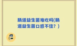 肠道益生菌难吃吗(肠道益生菌口感不佳？)