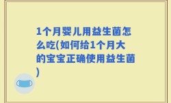 1个月婴儿用益生菌怎么吃(如何给1个月大的宝宝正确使用益生菌)