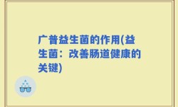 广普益生菌的作用(益生菌：改善肠道健康的关键)