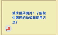 益生菌药图片？了解益生菌药的功效和使用方法？