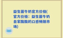益生菌牛奶官方价格(官方价格：益生菌牛奶自家酸酸的口感畅销市场)