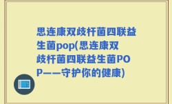 思连康双歧杆菌四联益生菌pop(思连康双歧杆菌四联益生菌POP——守护你的健康)