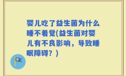 婴儿吃了益生菌为什么睡不着觉(益生菌对婴儿有不良影响，导致睡眠障碍？)