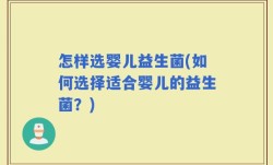 怎样选婴儿益生菌(如何选择适合婴儿的益生菌？)