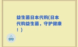 益生菌日本代购(日本代购益生菌，守护健康！)