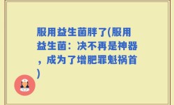服用益生菌胖了(服用益生菌：决不再是神器，成为了增肥罪魁祸首)