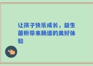 让孩子快乐成长，益生菌粉带来肠道的美好体验