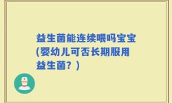 益生菌能连续喂吗宝宝(婴幼儿可否长期服用益生菌？)
