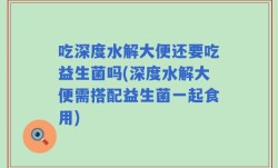 吃深度水解大便还要吃益生菌吗(深度水解大便需搭配益生菌一起食用)