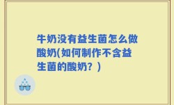 牛奶没有益生菌怎么做酸奶(如何制作不含益生菌的酸奶？)