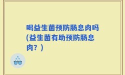 喝益生菌预防肠息肉吗(益生菌有助预防肠息肉？)