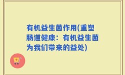有机益生菌作用(重塑肠道健康：有机益生菌为我们带来的益处)