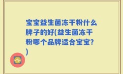宝宝益生菌冻干粉什么牌子的好(益生菌冻干粉哪个品牌适合宝宝？)