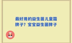最好用的益生菌儿童霜牌子？宝宝益生菌牌子