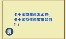 卡小蜜益生菌怎么样(卡小蜜益生菌效果如何？)