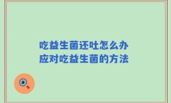 吃益生菌还吐怎么办 应对吃益生菌的方法