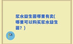 浆水益生菌哪里有卖(哪里可以购买浆水益生菌？)
