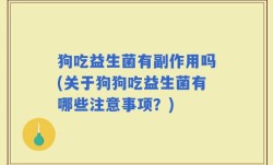 狗吃益生菌有副作用吗(关于狗狗吃益生菌有哪些注意事项？)