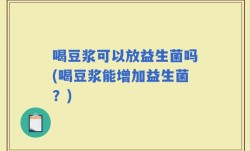 喝豆浆可以放益生菌吗(喝豆浆能增加益生菌？)