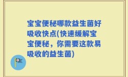 宝宝便秘哪款益生菌好吸收快点(快速缓解宝宝便秘，你需要这款易吸收的益生菌)