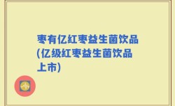 枣有亿红枣益生菌饮品(亿级红枣益生菌饮品上市)