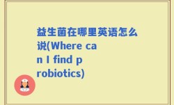益生菌在哪里英语怎么说(Where can I find probiotics)