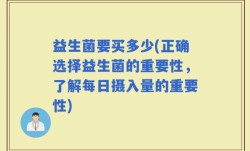 益生菌要买多少(正确选择益生菌的重要性，了解每日摄入量的重要性)