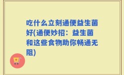 吃什么立刻通便益生菌好(通便妙招：益生菌和这些食物助你畅通无阻)
