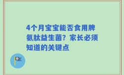 4个月宝宝能否食用脾氨肽益生菌？家长必须知道的关键点