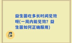 益生菌吃多长时间见效呀(一周内能见效？益生菌如何正确服用)