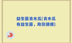 益生菌青木瓜(青木瓜有益生菌，助你健康)