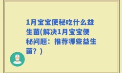 1月宝宝便秘吃什么益生菌(解决1月宝宝便秘问题：推荐哪些益生菌？)