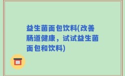 益生菌面包饮料(改善肠道健康，试试益生菌面包和饮料)